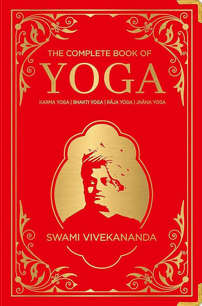 The Complete Book of Yoga: KARMA YOGA / BHAKTI YOGA / RAJA YOGA / JNANA YOGA