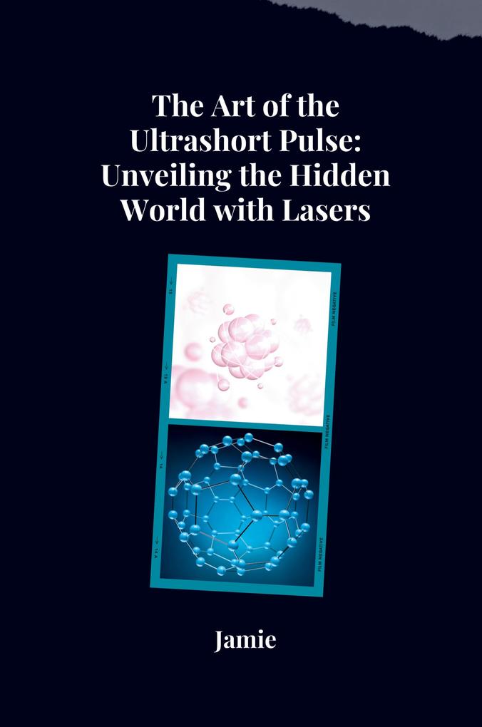 The Art of the Ultrashort Pulse: Unveiling the Hidden World with Lasers