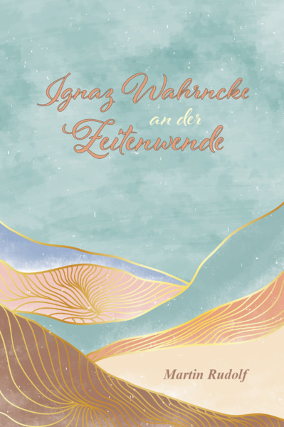 Ignaz Wahrncke an der Zeitwende