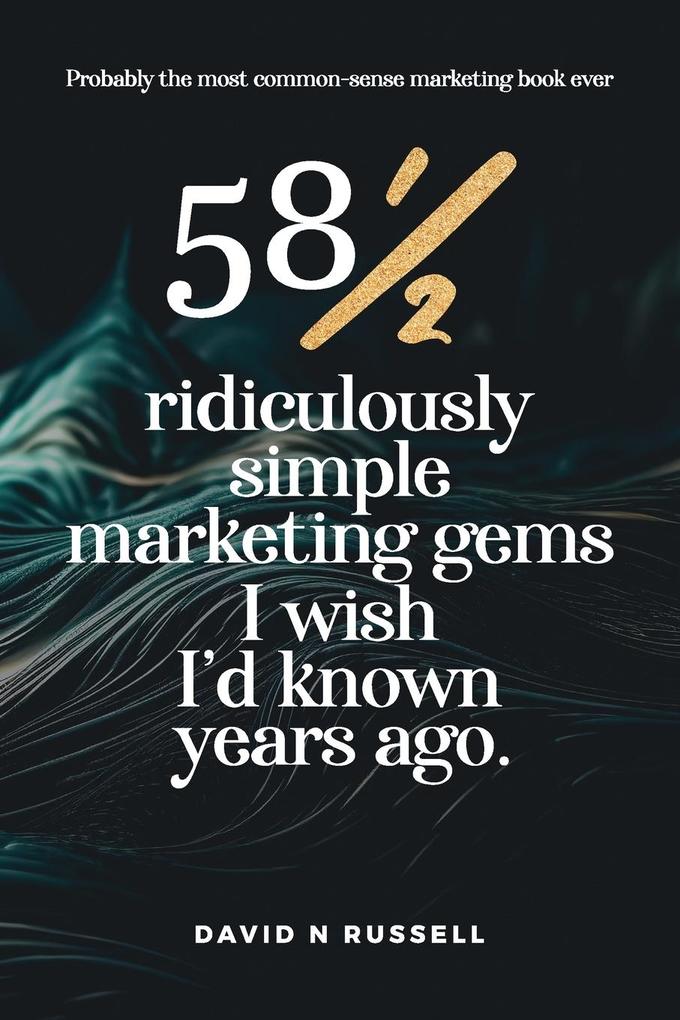 58 Ridiculously Simple Marketing Gems I Wish I'd Known Years Ago