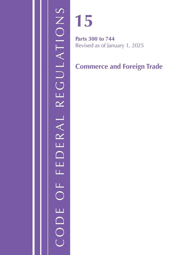 Code of Federal Regulations Title 15 Commerce and Foreign Trade 300-744 Revised as of January 1 2025