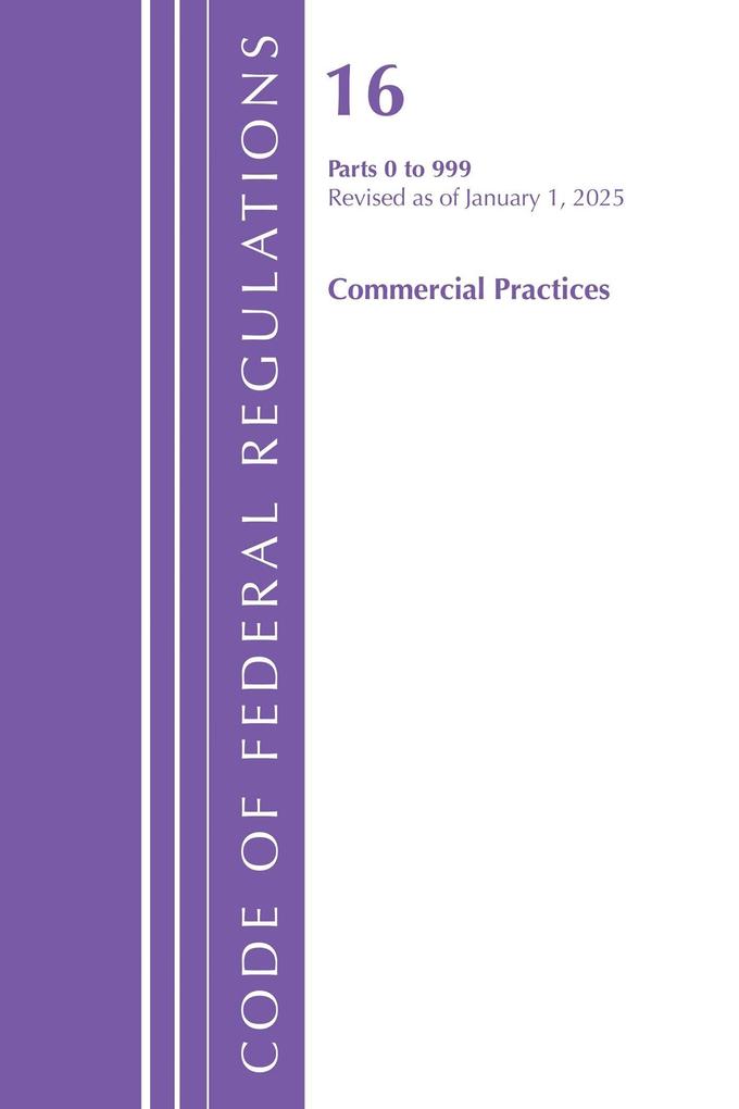 Code of Federal Regulations Title 16 Commercial Practices 0-999 Revised as of January 1 2025