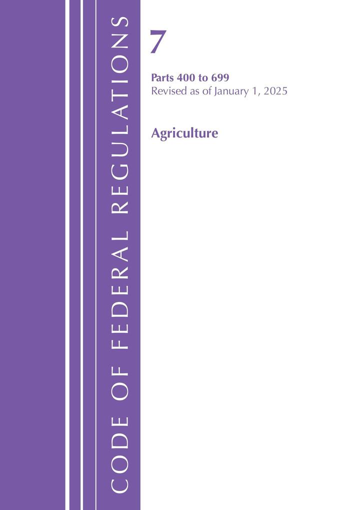 Code of Federal Regulations Title 07 Agriculture 400-699 Revised as of January 1 2025
