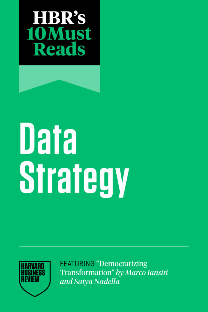 HBR's 10 Must Reads on Data Strategy (featuring 'Democratizing Transformation' by Marco Iansiti and Satya Nadella)