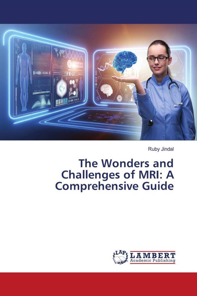 The Wonders and Challenges of MRI: A Comprehensive Guide