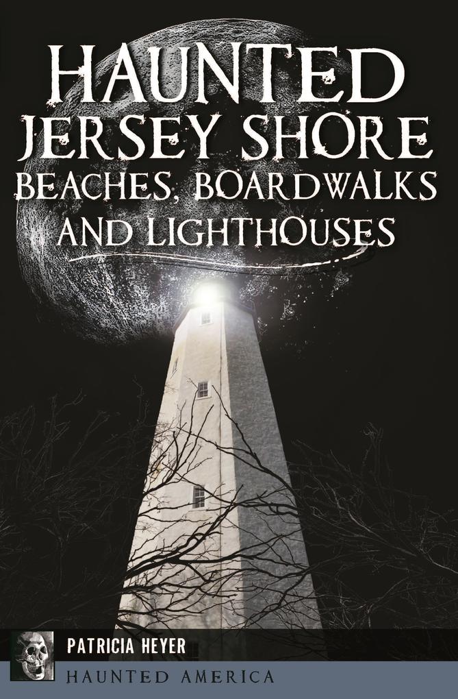 Haunted Jersey Shore Beaches Boardwalks and Lighthouses