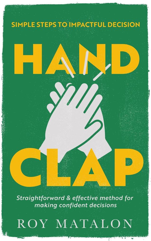 Hand Clap Simple Steps To Impactful Decisions A Straightforward & Effective Method For Making Confident Decisions