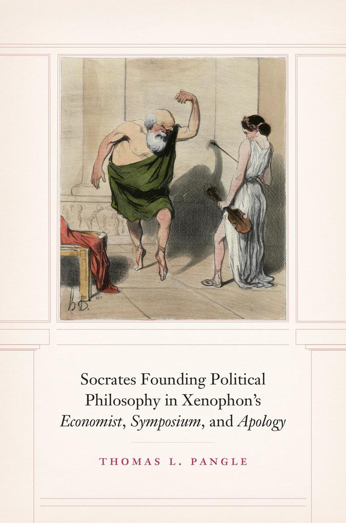 Socrates Founding Political Philosophy in Xenophon's "e;Economist"e; "e;Symposium"e; and "e;Apology"e;