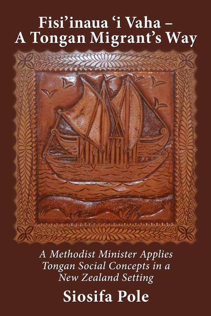 Fisi'inaua 'I Vaha - a Tongan Migrant's Way: A Methodist Minister Applies Tongan Social Concepts in a New Zealand Setting