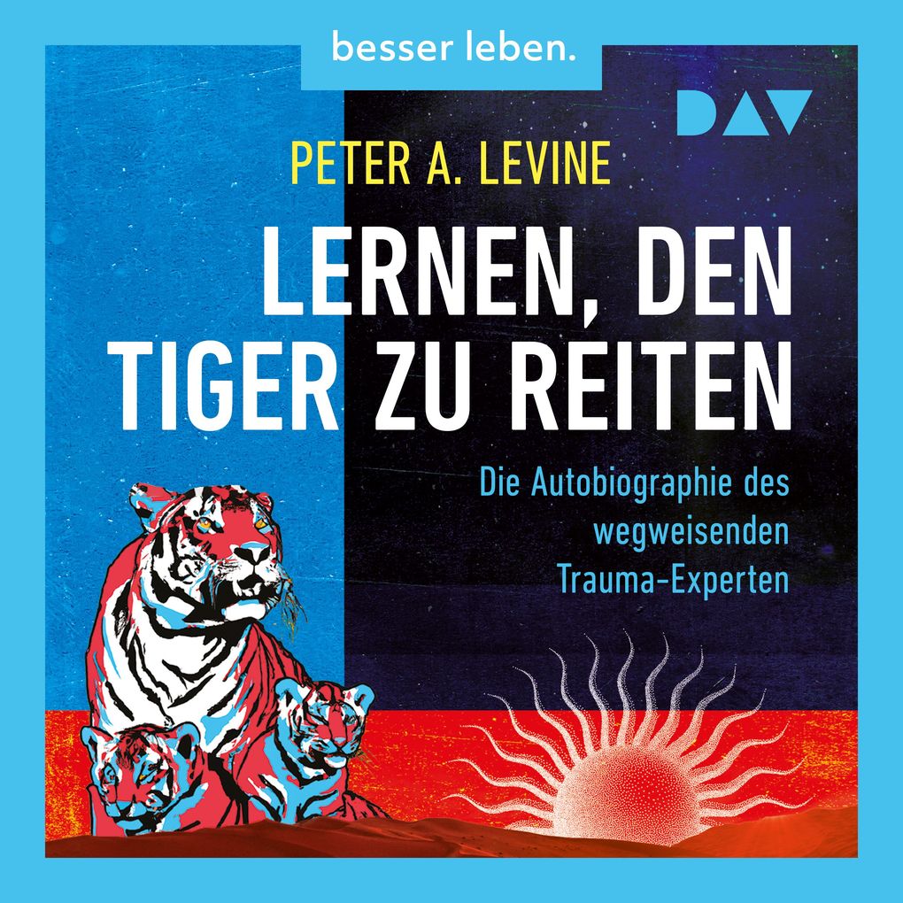 Lernen den Tiger zu reiten. Die Autobiographie des wegweisenden Trauma-Experten
