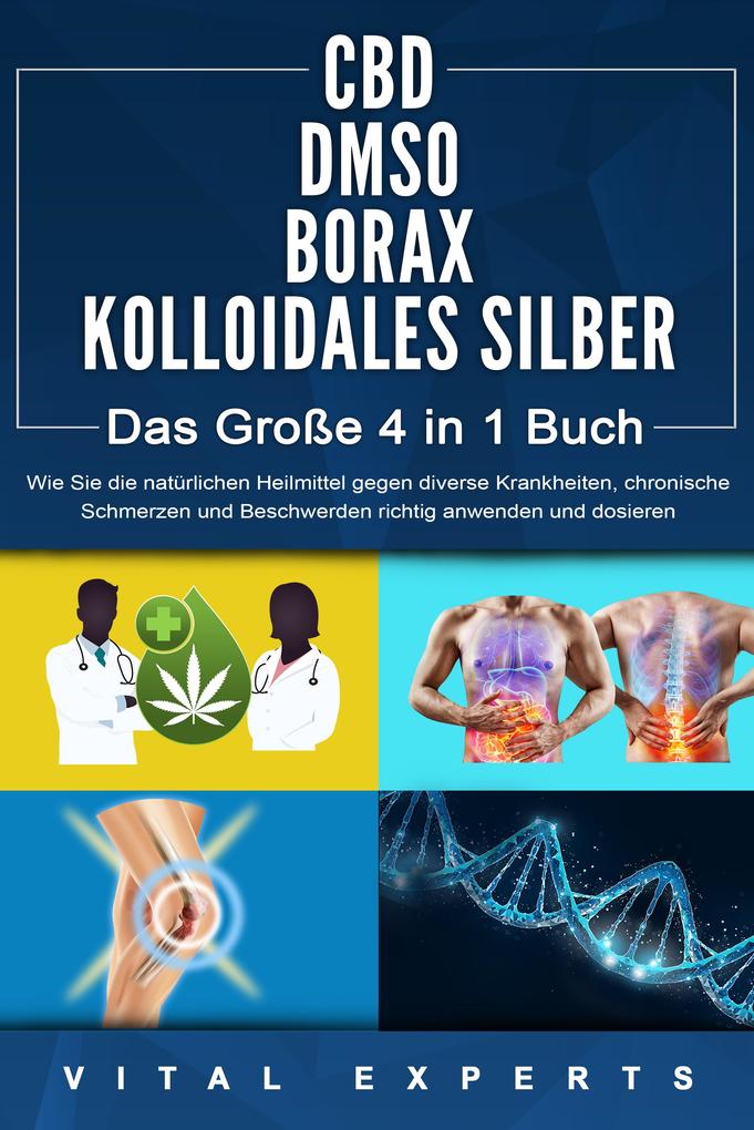 CBD | DMSO | BORAX | KOLLOIDALES SILBER - Das Große 4 in 1 Buch: Wie Sie die natürlichen Heilmittel gegen diverse Krankheiten chronische Schmerzen und Beschwerden richtig anwenden und dosieren