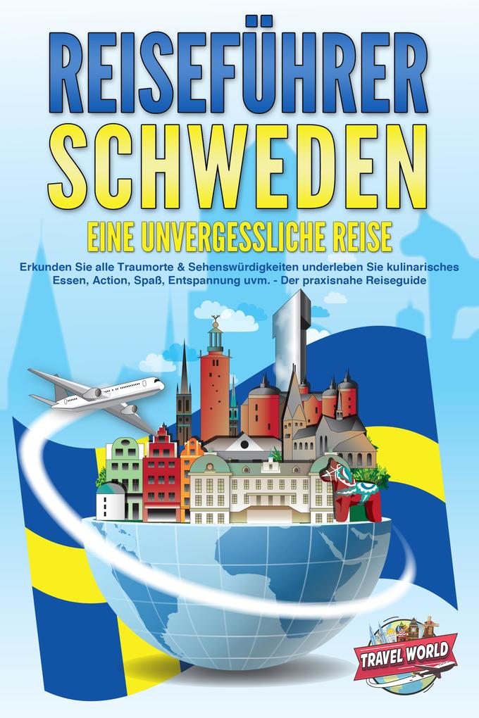 REISEFÜHRER Schweden - Eine unvergessliche Reise: Erkunden Sie alle Traumorte und Sehenswürdigkeiten und erleben Sie Kulinarisches Action Spaß Entspannung uvm. - Der praxisnahe Reiseguide
