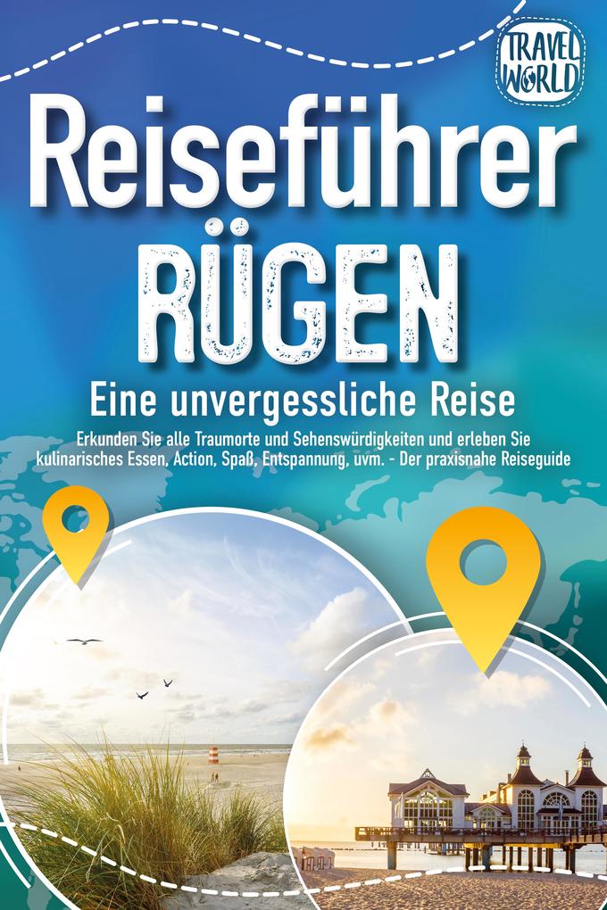 REISEFÜHRER RÜGEN - Eine unvergessliche Reise: Erkunden Sie alle Traumorte und Sehenswürdigkeiten und erleben Sie Kulinarisches Action Spaß Entspannung uvm. (inkl. interaktivem Kartenkonzept)