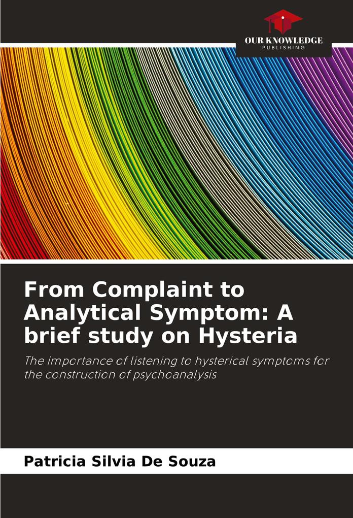From Complaint to Analytical Symptom: A brief study on Hysteria