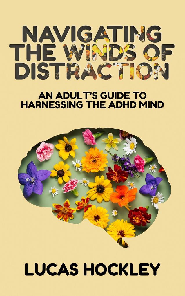 Navigating the Winds of Distraction An Adult's Guide to Harnessing the ADHD Mind