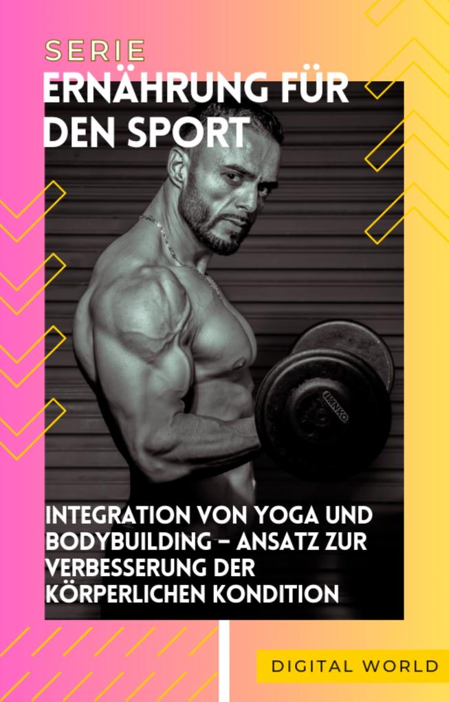Integration von Yoga und Bodybuilding - Ansatz zur Verbesserung der körperlichen Kondition