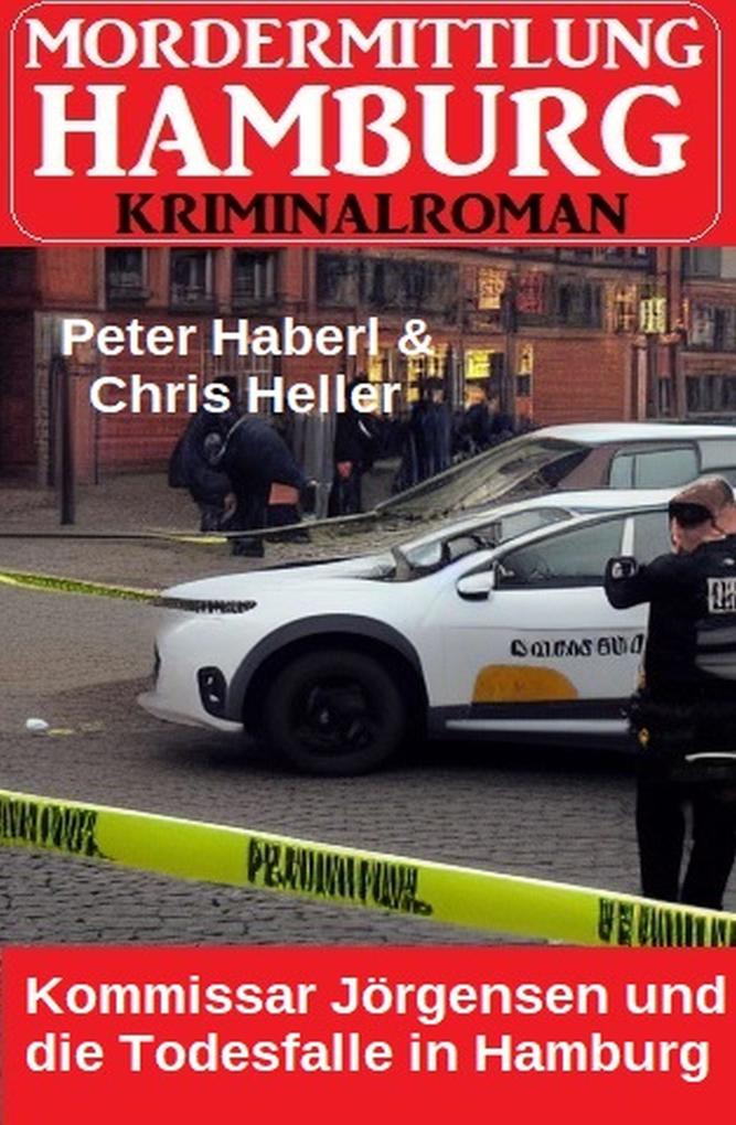 Kommissar Jörgensen und die Todesfalle in Hamburg: Mordermittlung Hamburg Kriminalroman - Peter Haberl/ Chris Heller
