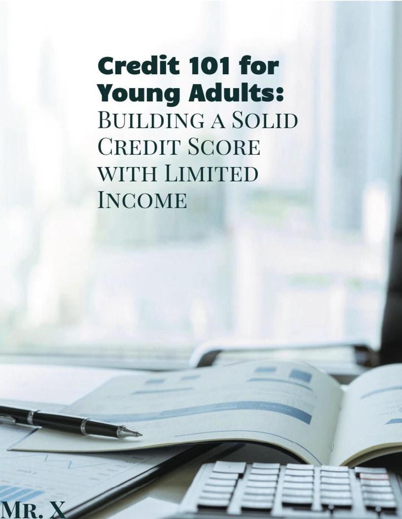 Credit 101 for Young Adults: Building A Solid Credit Score With Limited Income (Credit Building 101 #1)