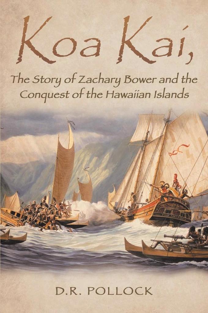Koa Kai The Story of Zachary Bower and the Conquest of the Hawaiian Islands