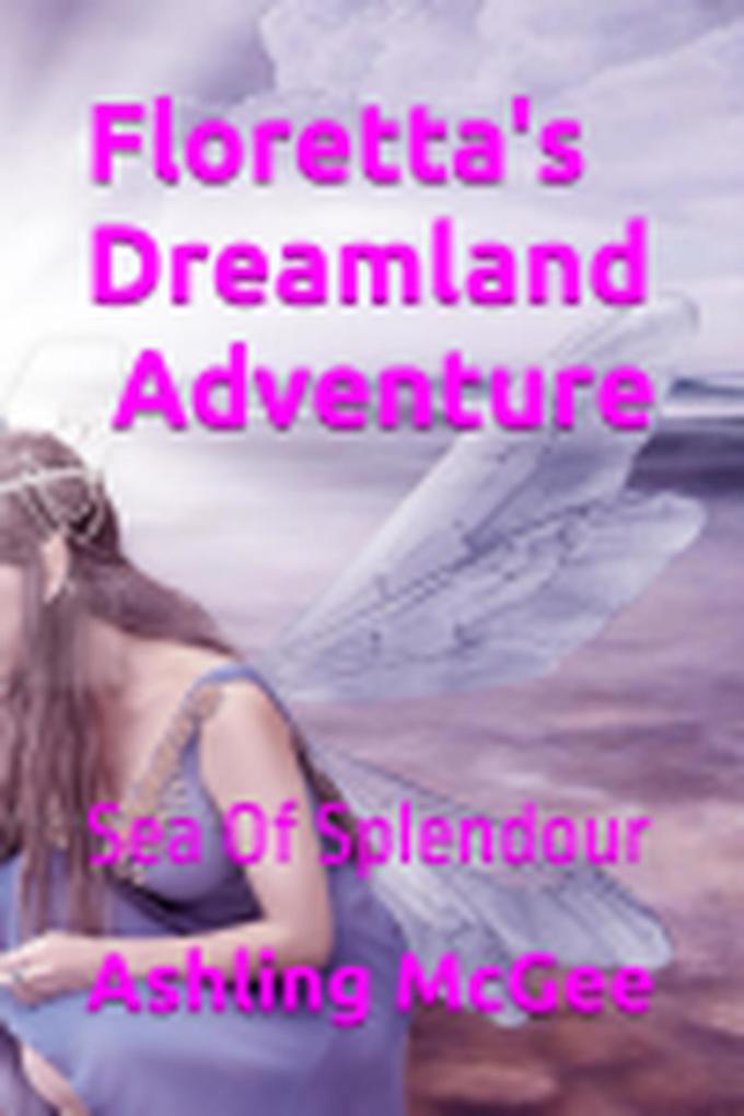 Floretta's Dreamlamd Adventure - Sea Of Splendour (Floretta's Dreamland Adventures #2)