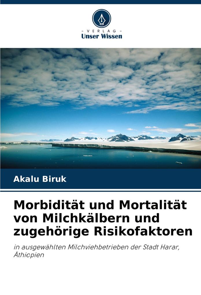 Morbidität und Mortalität von Milchkälbern und zugehörige Risikofaktoren