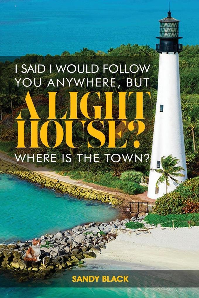 I SAID I WOULD FOLLOW YOU ANYWHERE BUT A LIGHTHOUSE? WHERE'S THE TOWN?