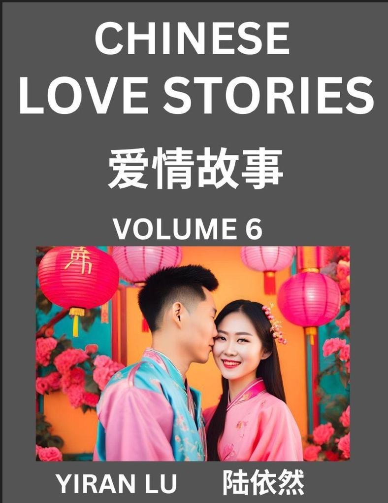 Chinese Love Stories (Volume 6) - Learn Mandarin Chinese Language and Culture While Reading Chinese Romantic Stories Beginner to Advanced HSK All Levels Easy Lessons Vocabulary English and Simplified Chinese Character Edition