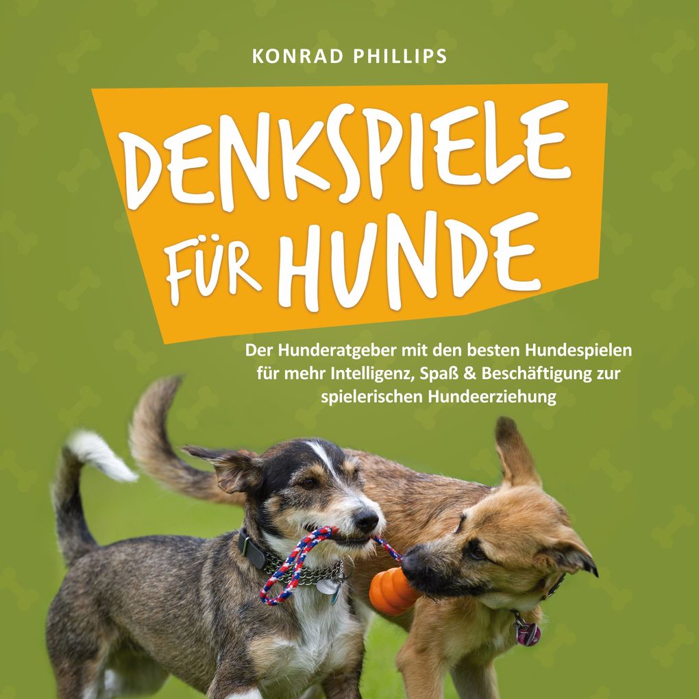 Denkspiele für Hunde: Der Hunderatgeber mit den besten Hundespielen für mehr Intelligenz Spaß & Beschäftigung zur spielerischen Hundeerziehung