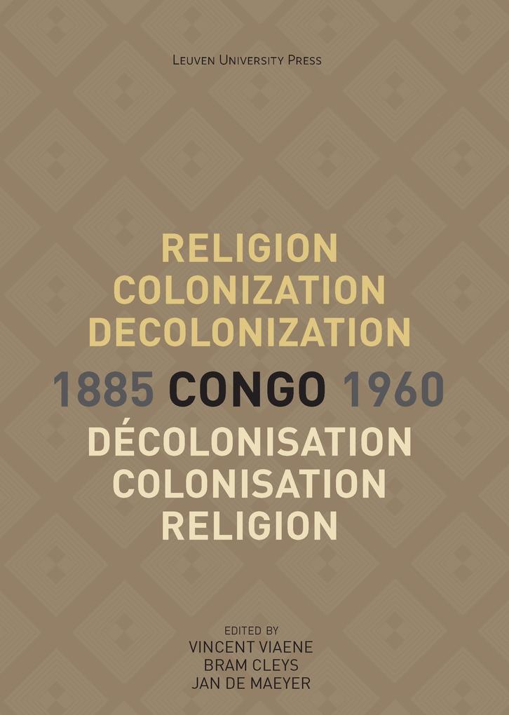 Religion Colonization and Decolonization in Congo 1885-1960. Religion colonisation et decolonisation au Congo 1885-1960