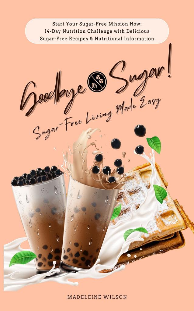 Sugar-Free Living Made Easy: Goodbye Sugar!