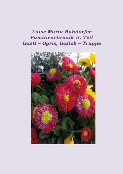 Familienchronik II. Teil: Gastl - Ogris Gallob - Truppe