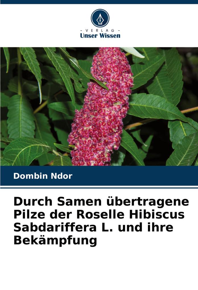 Durch Samen übertragene Pilze der Roselle Hibiscus Sabdariffera L. und ihre Bekämpfung