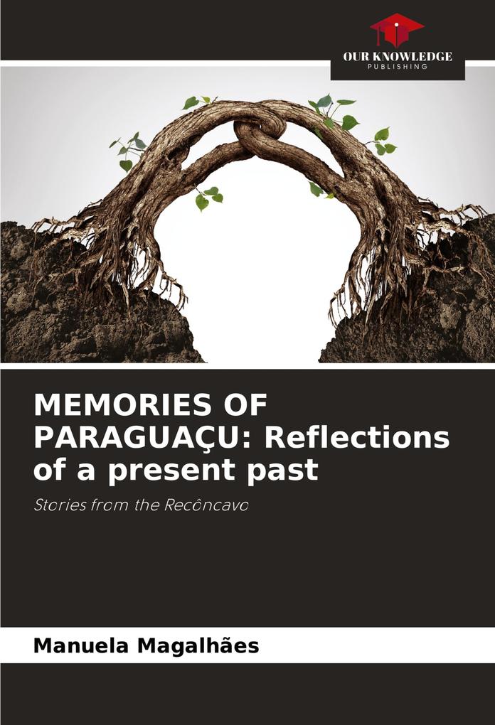 MEMORIES OF PARAGUAÇU: Reflections of a present past