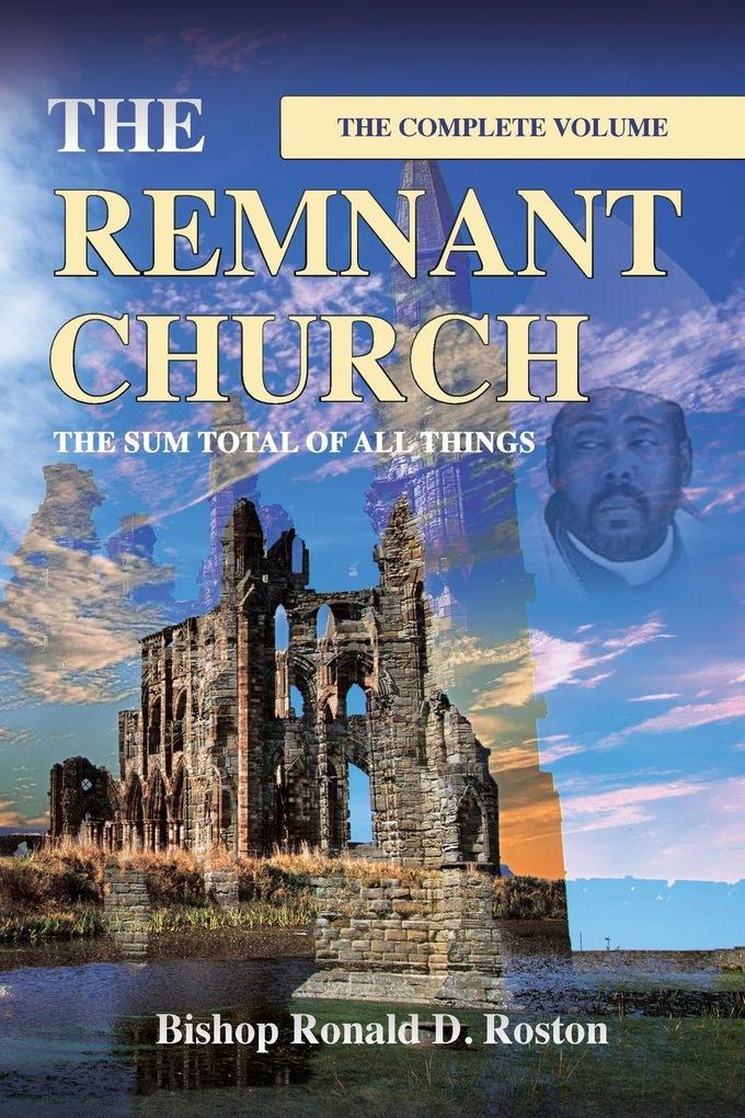 The Remnant Church The Sum Total of All Things (Complete Volume)