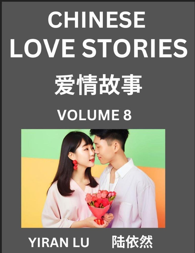 Chinese Love Stories (Volume 8) - Learn Mandarin Chinese Language and Culture While Reading Chinese Romantic Stories Beginner to Advanced HSK All Levels Easy Lessons Vocabulary English and Simplified Chinese Character Edition