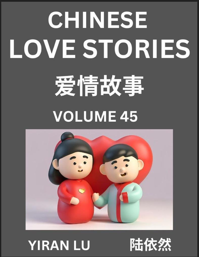 Chinese Love Stories (Volume 45) - Learn Mandarin Chinese Language and Culture While Reading Chinese Romantic Stories Beginner to Advanced HSK All Levels Easy Lessons Vocabulary English and Simplified Chinese Character Edition