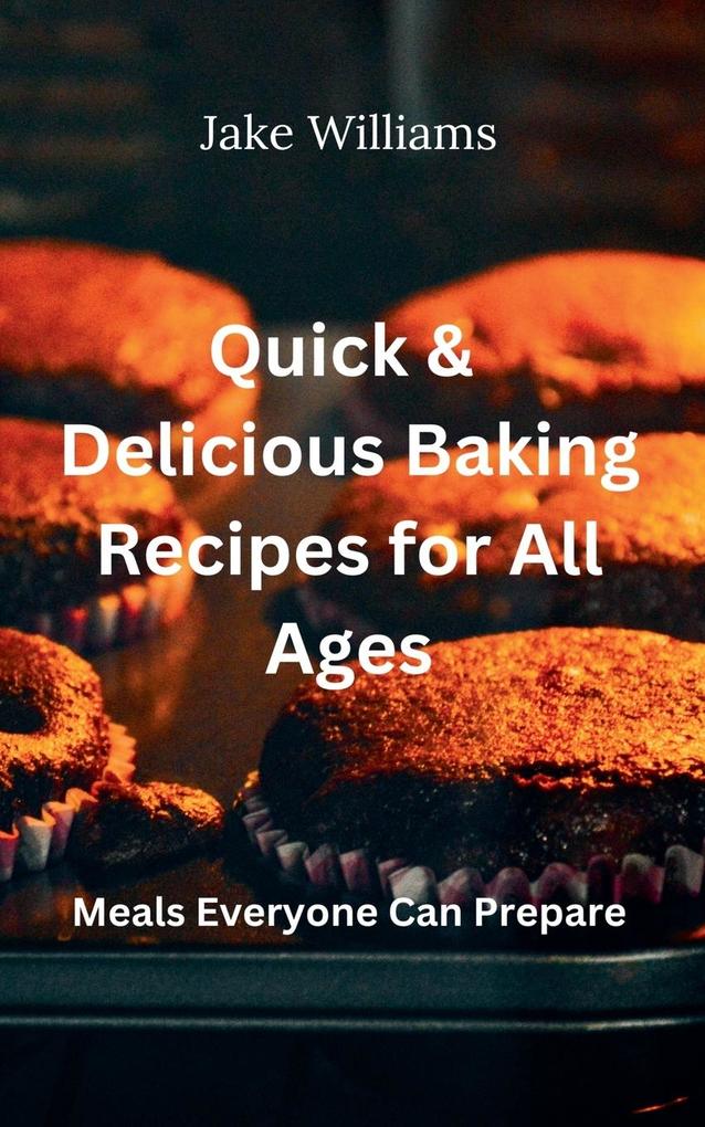 Quick And Delicious Baking Recipes For All Ages