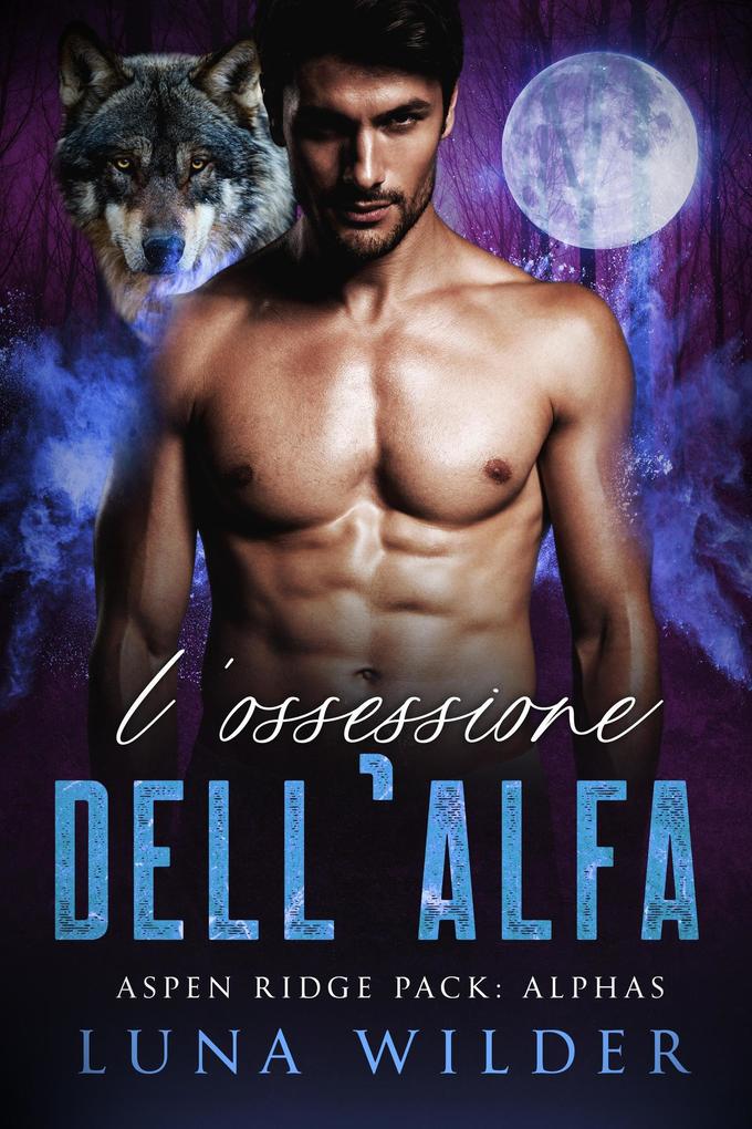 L'Ossessione dell'Alfa (Aspen Ridge Pack: The Alphas #4)