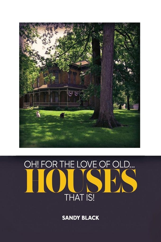 OH! FOR THE LOVE OF OLD... HOUSES THAT IS!