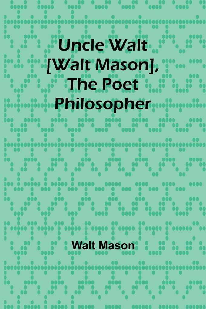 Uncle Walt [Walt Mason] the Poet Philosopher