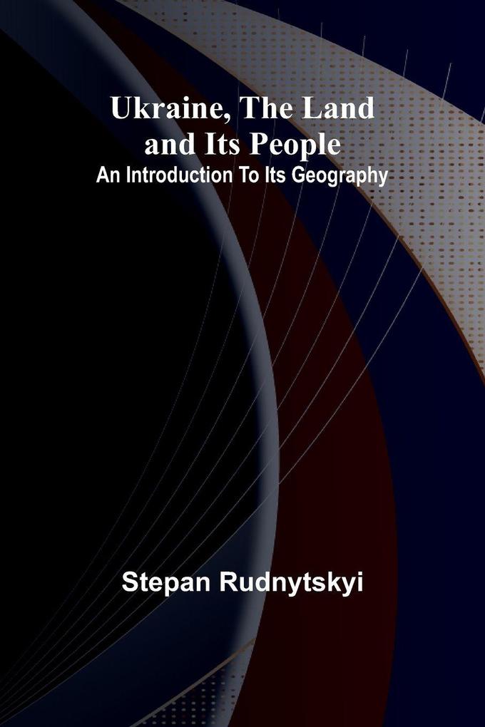 Ukraine the land and its people; An introduction to its geography
