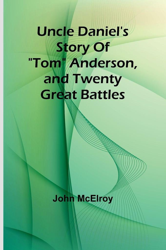 Uncle Daniel's Story Of 'Tom' Anderson and Twenty Great Battles