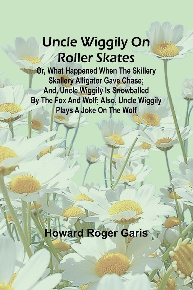 Uncle Wiggily on roller skates; Or What happened when the Skillery Skallery Alligator gave chase; and Uncle Wiggily is snowballed by the Fox and Wolf; also Uncle Wiggily plays a joke on the Wolf