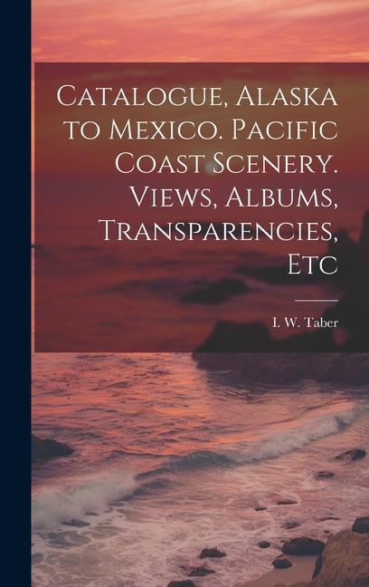 Catalogue Alaska to Mexico. Pacific Coast Scenery. Views Albums Transparencies Etc