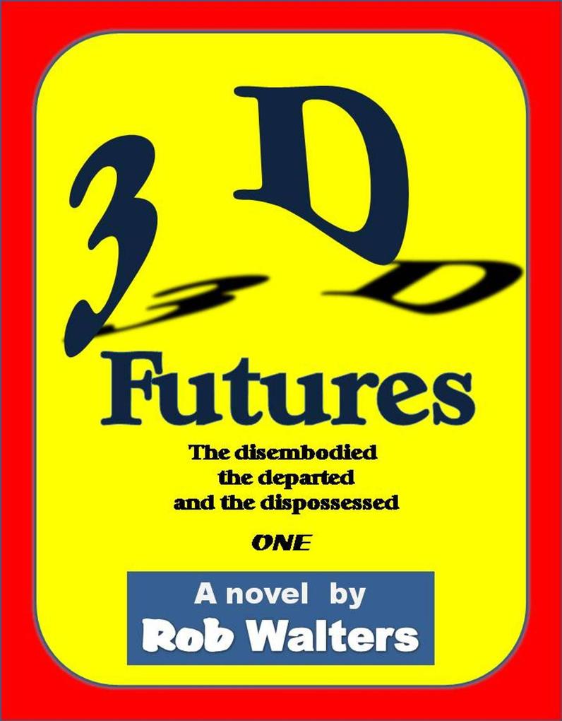 3D Futures: The Disembodied the Departed and the Dispossessed
