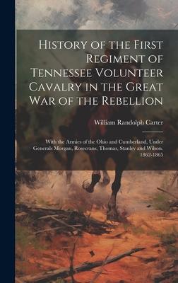 History of the First Regiment of Tennessee Volunteer Cavalry in the Great War of the Rebellion: With the Armies of the Ohio and Cumberland Under Gene