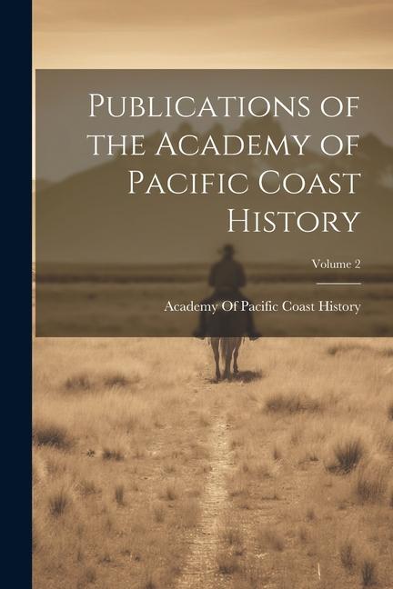 Publications of the Academy of Pacific Coast History; Volume 2