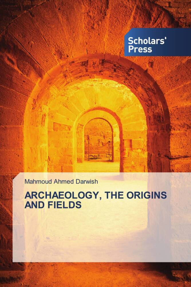 ARCHAEOLOGY THE ORIGINS AND FIELDS