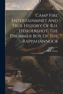 Camp Fire Entertainmnet And True History Of R.h. Hendershot The Drummer Boy Of The Rappahannock