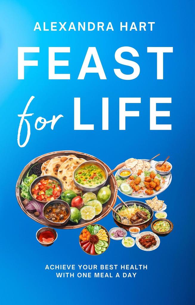 Feast for Life: Achieve Your Best Health with One Meal a Day (Personal Development Series #3)